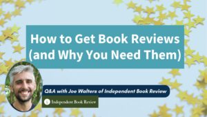 A blue-tinted backdrop shows gold stars on a white background. A block of text in the center reads "How to Get Book Reviews (and Why You Need Them). There is a picture of a man with gray hair, smiling in an oval frame. Next to him, it reads, "Q&A with Joe Walters of Independent Book Review"